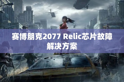 赛博朋克2077 Relic芯片故障解决方案
